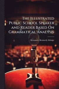 bokomslag Illustrated Public School Speaker and Reader Based On Grammatical Analysis