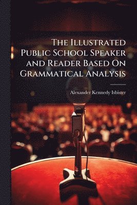 bokomslag Illustrated Public School Speaker and Reader Based On Grammatical Analysis