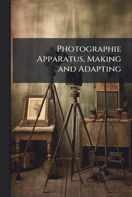 bokomslag Photographie Apparatus, Making and Adapting