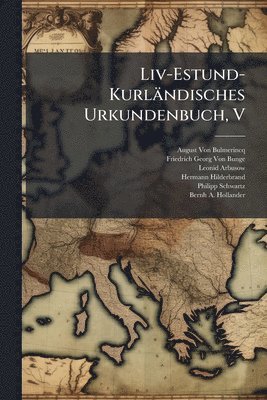 Liv-Estund-Kurländisches Urkundenbuch, V