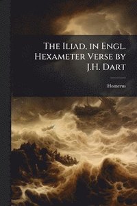 bokomslag Iliad, in Engl. Hexameter Verse by J.H. Dart