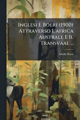 bokomslag Inglesi E Boeri (1900) Attraverso L'africa Australe E Il Transvaal ...