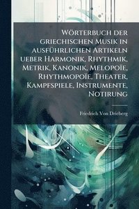 bokomslag Wörterbuch der griechischen Musik in ausfÃ1/4hrlichen Artikeln ueber Harmonik, Rhythmik, Metrik, Kanonik, Melopoïe, Rhythmopoïe, Theater, Kampfspiele, Instrumente, Notirung