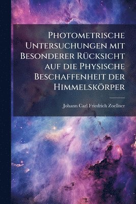 Photometrische Untersuchungen mit Besonderer RÃ1/4cksicht auf die Physische Beschaffenheit der Himmelskörper