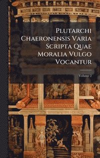 bokomslag Plutarchi Chaeronensis Varia Scripta Quae Moralia Vulgo Vocantur