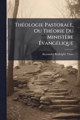 bokomslag ThÃ(c)ologie Pastorale, Ou ThÃ(c)orie Du Ministère Ã¿vangÃ(c)lique