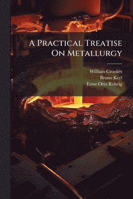 bokomslag Practical Treatise On Metallurgy