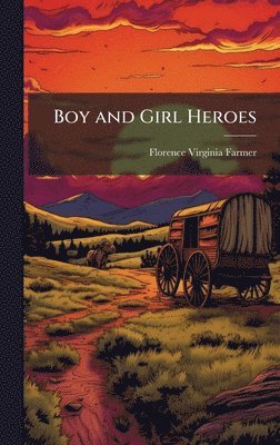 Florence Virginia Farmer - Boy and Girl Heroes, Inbunden