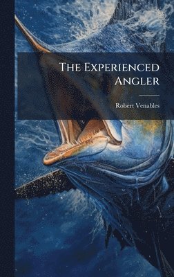 Robert Venables - Experienced Angler, Inbunden