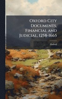 bokomslag Oxford City Documents, Financial and Judicial, 1258-1665