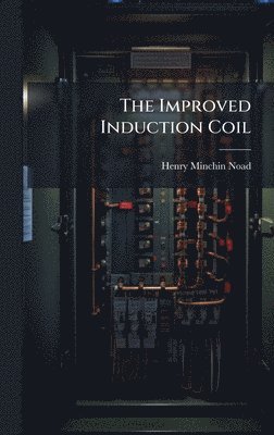 Henry Minchin Noad - Improved Induction Coil, Inbunden
