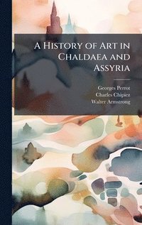 bokomslag History of Art in Chaldaea and Assyria
