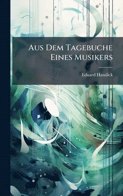 Eduard Hanslick - Aus Dem Tagebuche Eines Musikers, Inbunden