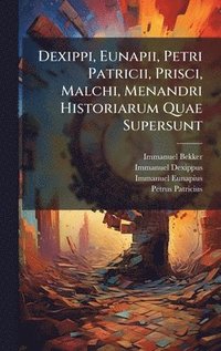 bokomslag Dexippi, Eunapii, Petri Patricii, Prisci, Malchi, Menandri Historiarum Quae Supersunt