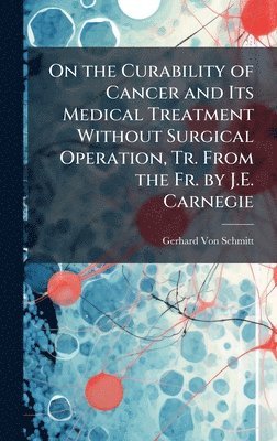 bokomslag On the Curability of Cancer and Its Medical Treatment Without Surgical Operation, Tr. From the Fr. by J.E. Carnegie