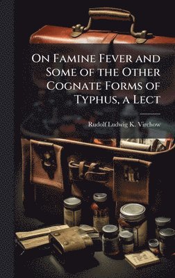On Famine Fever and Some of the Other Cognate Forms of Typhus, a Lect