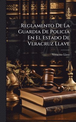 Veracruz-Llave - Reglamento De La Guardia De Policia En El Estado De Veracruz Llave, Inbunden