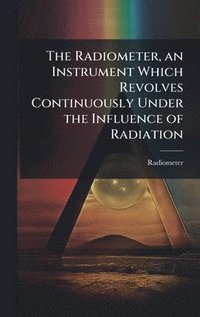 bokomslag Radiometer, an Instrument Which Revolves Continuously Under the Influence of Radiation