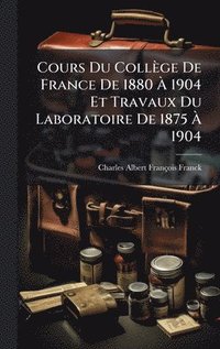 bokomslag Cours Du Collège De France De 1880 Ã? 1904 Et Travaux Du Laboratoire De 1875 Ã? 1904