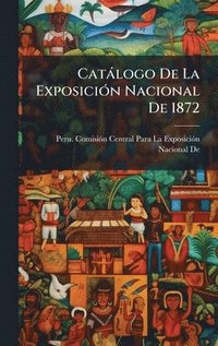 bokomslag Catàlogo De La ExposiciÃ3n Nacional De 1872