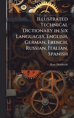 bokomslag Illustrated Technical Dictionary in Six Languages, English, German, French, Russian, Italian, Spanish