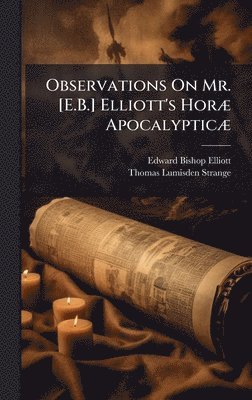Edward Bishop Elliott, Thomas Lumisden Strange - Observations On Mr. [E.B.] Elliott's HorÃ] ApocalypticÃ], Inbunden