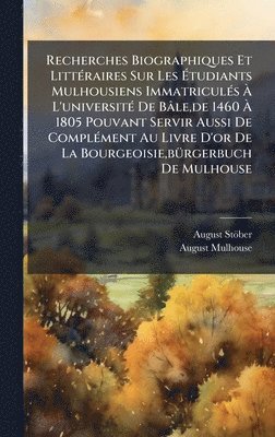bokomslag Recherches Biographiques Et LittÃ(c)raires Sur Les Ã?tudiants Mulhousiens ImmatriculÃ(c)s Ã? L'universitÃ(c) De Bâle, de 1460 Ã? 1805 P