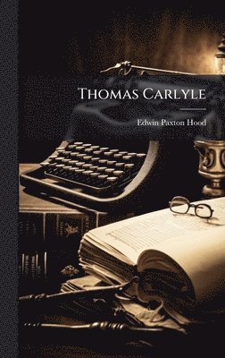 Edwin Paxton Hood - Thomas Carlyle, Inbunden