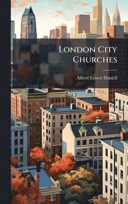 Alfred Ernest Daniell - London City Churches, Inbunden