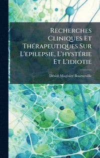 bokomslag Recherches Cliniques Et ThÃ(c)rapeutiques Sur L'epilepsie, L'hystÃ(c)rie Et L'idiotie