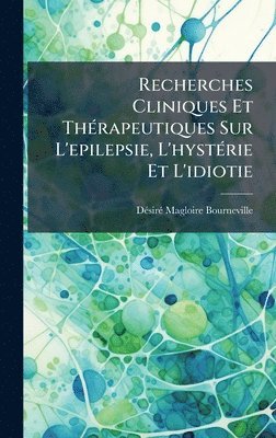 bokomslag Recherches Cliniques Et ThÃ(c)rapeutiques Sur L'epilepsie, L'hystÃ(c)rie Et L'idiotie