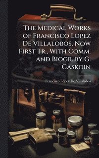 bokomslag The Medical Works of Francisco Lopez De Villalobos, Now First Tr., With Comm. and Biogr. by G. Gaskoin