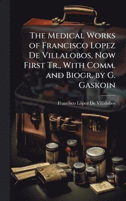 bokomslag The Medical Works of Francisco Lopez De Villalobos, Now First Tr., With Comm. and Biogr. by G. Gaskoin