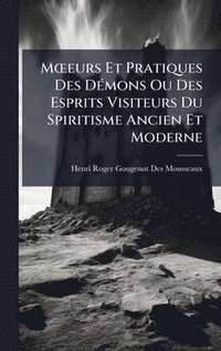 bokomslag MÅ"eurs Et Pratiques Des DÃ(c)mons Ou Des Esprits Visiteurs Du Spiritisme Ancien Et Moderne