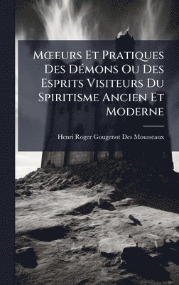 bokomslag MÅ"eurs Et Pratiques Des DÃ(c)mons Ou Des Esprits Visiteurs Du Spiritisme Ancien Et Moderne