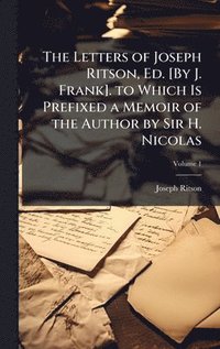 bokomslag Letters of Joseph Ritson, Ed. [By J. Frank]. to Which Is Prefixed a Memoir of the Author by Sir H. Nicolas