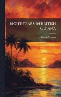 bokomslag Eight Years in British Guiana