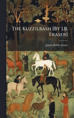 James Baillie Fraser - Kuzzilbash [By J.B. Fraser], Inbunden