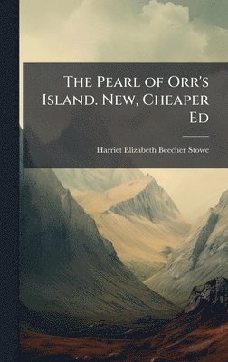Harriet Elizabeth Beecher Stowe - Pearl of Orr's Island. New, Cheaper Ed, Inbunden