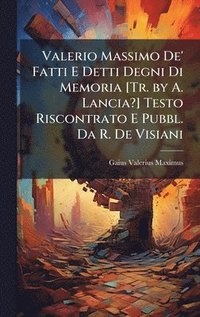 bokomslag Valerio Massimo De' Fatti E Detti Degni Di Memoria [Tr. by A. Lancia?] Testo Riscontrato E Pubbl. Da R. De Visiani