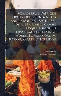 bokomslag Voyage Dans L'afrique Occidentale, Pendant Les AnnÃ(c)es 1818, 1819, 1820 Et 1821, Depuis La Rivière Gambie Jusqu'au Niger, En Traversant Les Ã?t