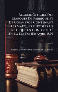 bokomslag Recueil Officiel Des Marques De Fabrique Et De Commerce Contenant Les Marques DÃ(c)posÃ(c)es En Belgique En ConformitÃ(c) De La Loi Du 1Er Avril 1879