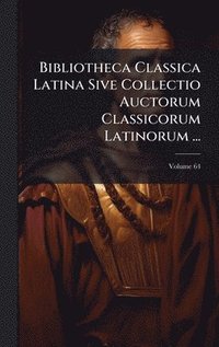 bokomslag Bibliotheca Classica Latina Sive Collectio Auctorum Classicorum Latinorum ...