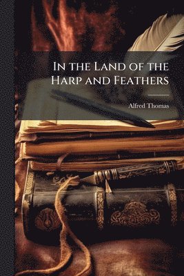 Alfred Thomas - In the Land of the Harp and Feathers, Häftad