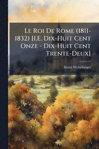 bokomslag Le Roi De Rome (1811-1832) [I.E. Dix-Huit Cent Onze - Dix-Huit Cent Trente-Deux]