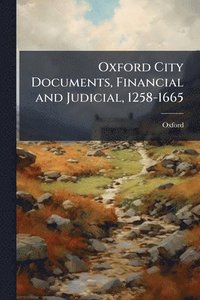 bokomslag Oxford City Documents, Financial and Judicial, 1258-1665