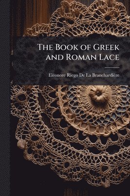 Elã(c)Onore Rieg de la Branchardière, ElÃ©onore Rieg De La BranchardiÃ¨re - Book of Greek and Roman Lace, Häftad