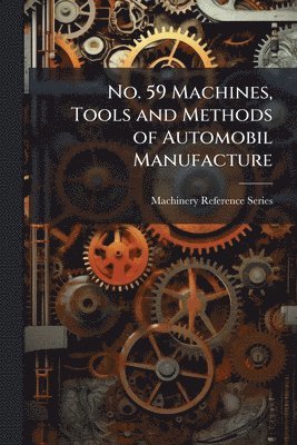bokomslag No. 59 Machines, Tools and Methods of Automobil Manufacture