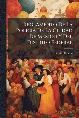 bokomslag Reglamento De La Policia De La Ciudad De MÃ(c)xico Y Del Distrito Federal