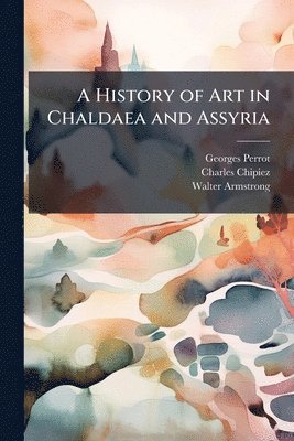 bokomslag History of Art in Chaldaea and Assyria